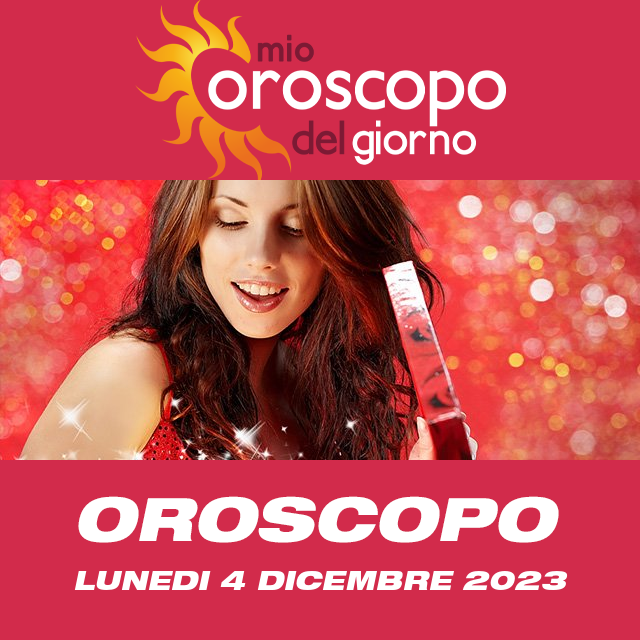 Le previsioni dell'oroscopo del giornaliero di Lunedi 4 Dicembre 2023