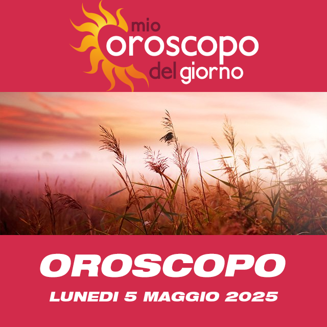 Le previsioni dell'oroscopo del giornaliero di Lunedi 5 Maggio 2025
