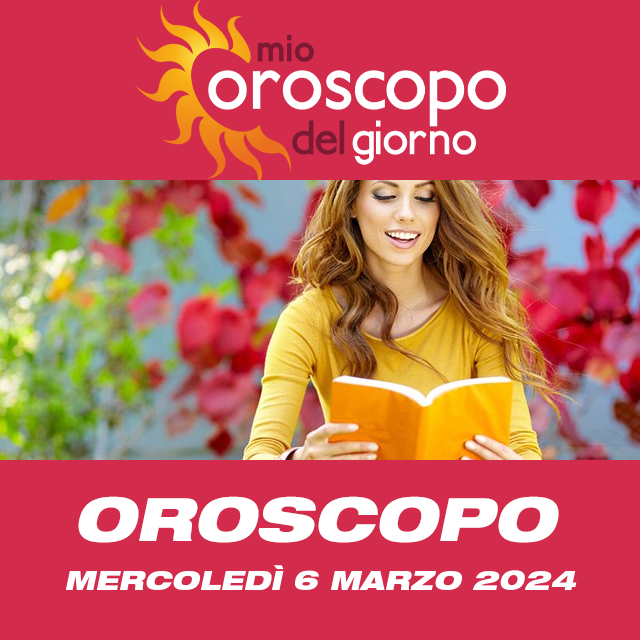 Le previsioni dell'oroscopo del giornaliero di Mercoledì 6 Marzo 2024