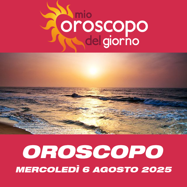 Le previsioni dell'oroscopo del giornaliero di Mercoledì 6 Agosto 2025