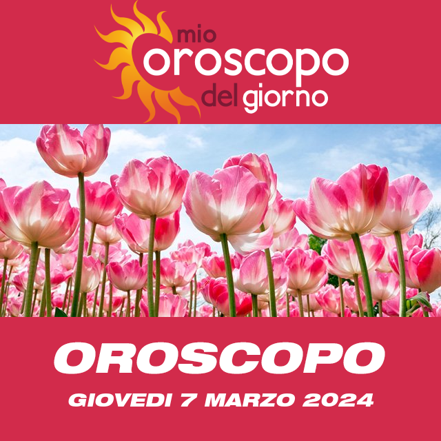 Le previsioni dell'oroscopo del giornaliero di Giovedi 7 Marzo 2024