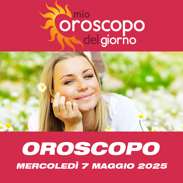 Le previsioni dell'oroscopo del giornaliero di Mercoledì 7 Maggio 2025