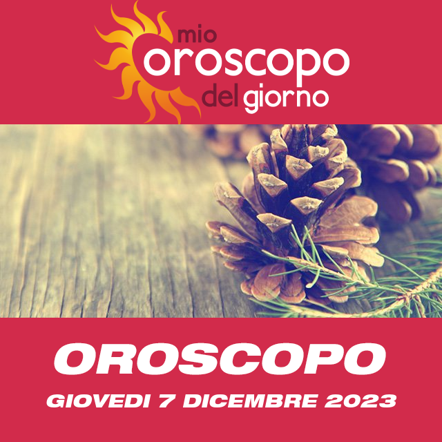 Le previsioni dell'oroscopo del giornaliero di Giovedi 7 Dicembre 2023
