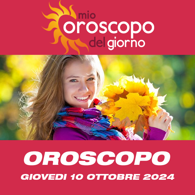 Le previsioni dell'oroscopo del giornaliero di Giovedi 10 Ottobre 2024