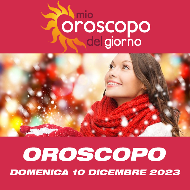Le previsioni dell'oroscopo del giornaliero di Domenica 10 Dicembre 2023