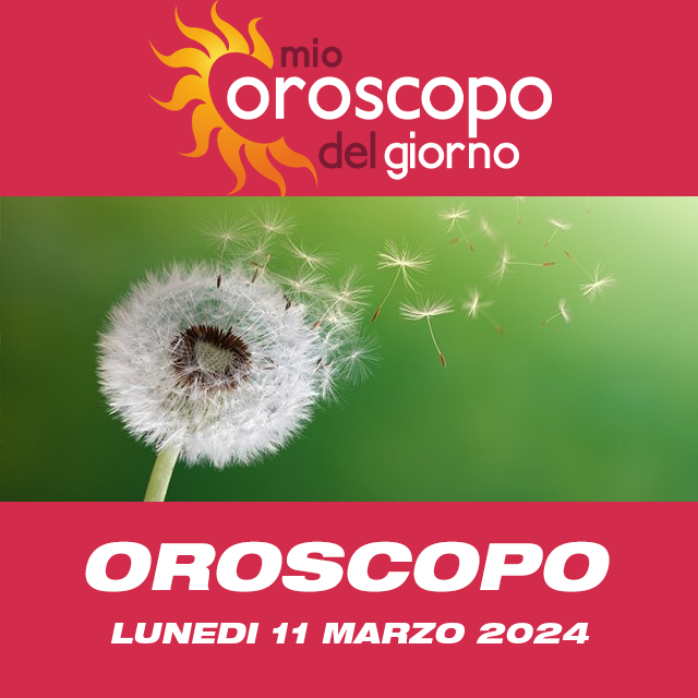 Le previsioni dell'oroscopo del giornaliero di Lunedi 11 Marzo 2024