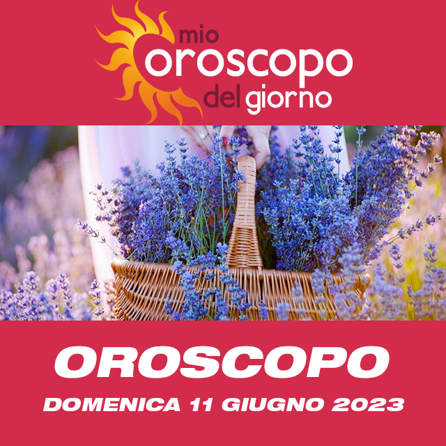 Le previsioni dell'oroscopo del giornaliero di Domenica 11 Giugno 2023