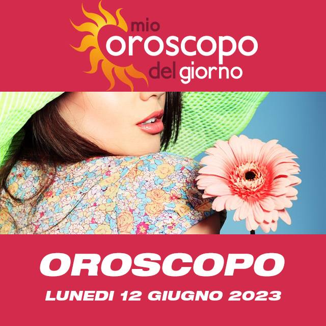 Le previsioni dell'oroscopo del giornaliero di Lunedi 12 Giugno 2023