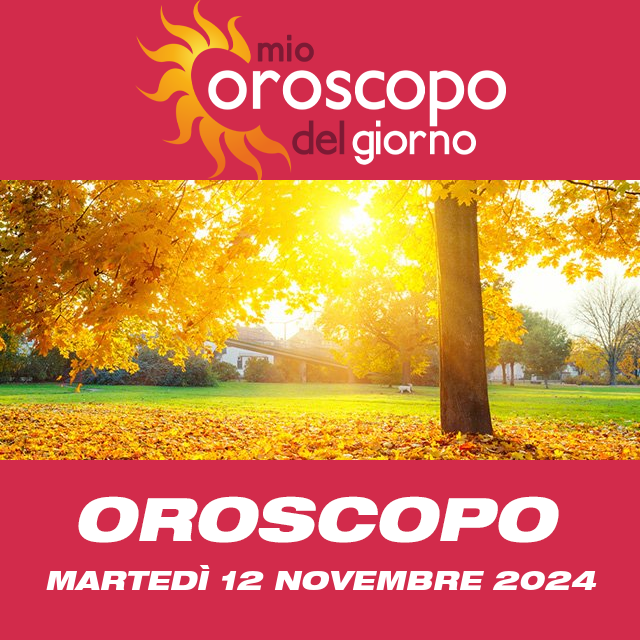 Le previsioni dell'oroscopo del giornaliero di Martedì 12 Novembre 2024