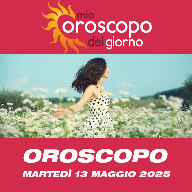 Le previsioni dell'oroscopo del giornaliero di Martedì 13 Maggio 2025