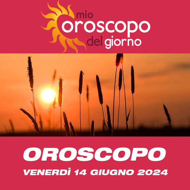 Le previsioni dell'oroscopo del giornaliero di Venerdì 14 Giugno 2024