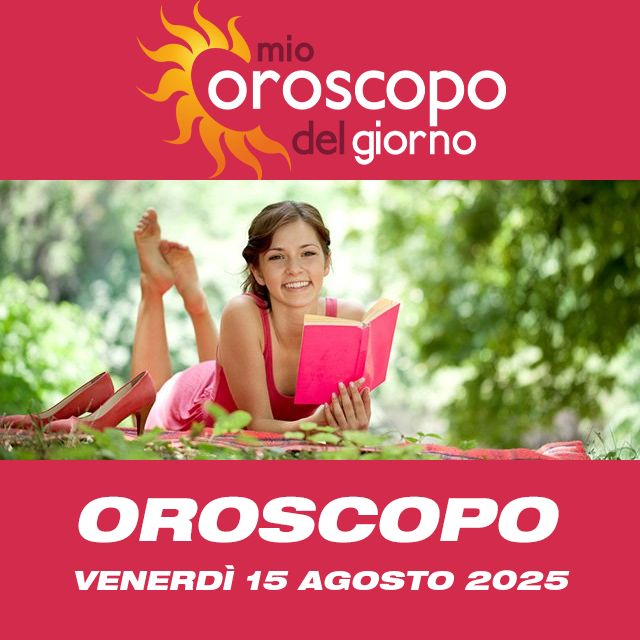 Le previsioni dell'oroscopo del giornaliero di Venerdì 15 Agosto 2025