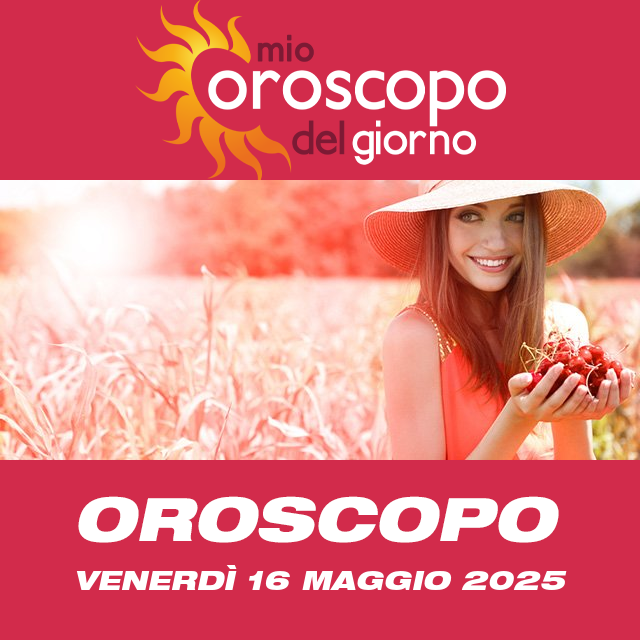 Le previsioni dell'oroscopo del giornaliero di Venerdì 16 Maggio 2025