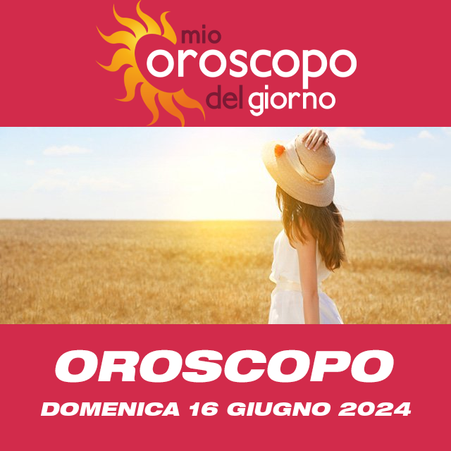 Le previsioni dell'oroscopo del giornaliero di Domenica 16 Giugno 2024