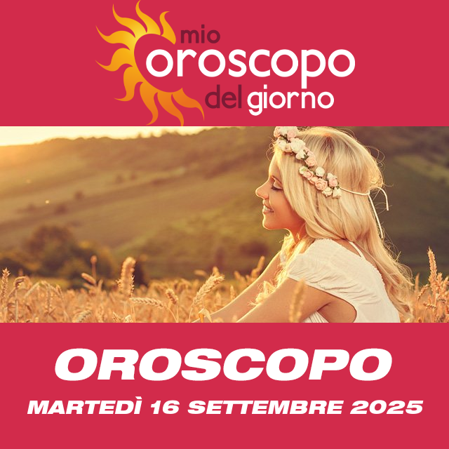Le previsioni dell'oroscopo del giornaliero di Martedì 16 Settembre 2025