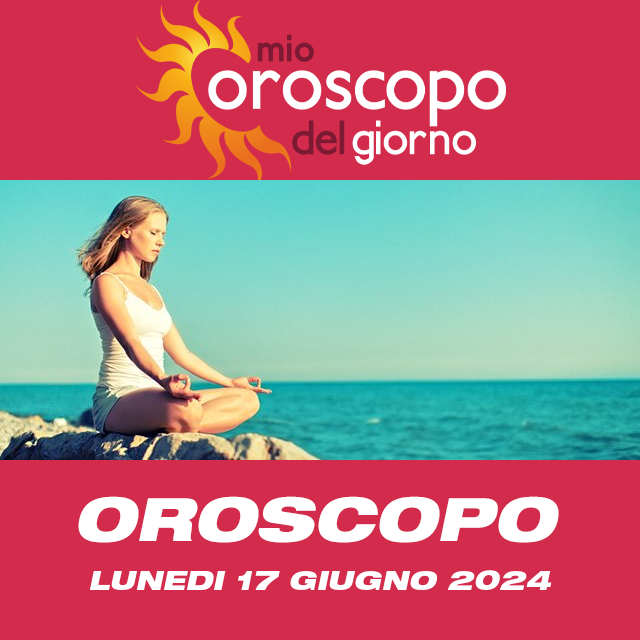 Le previsioni dell'oroscopo del giornaliero di Lunedi 17 Giugno 2024
