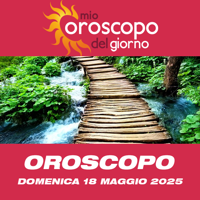 Le previsioni dell'oroscopo del giornaliero di Domenica 18 Maggio 2025
