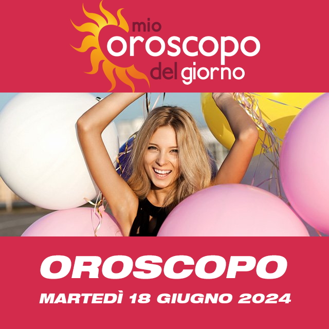 Le previsioni dell'oroscopo del giornaliero di Martedì 18 Giugno 2024