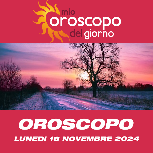 Le previsioni dell'oroscopo del giornaliero di Lunedi 18 Novembre 2024