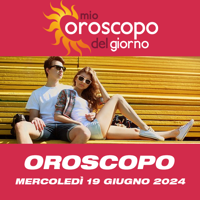 Le previsioni dell'oroscopo del giornaliero di Mercoledì 19 Giugno 2024