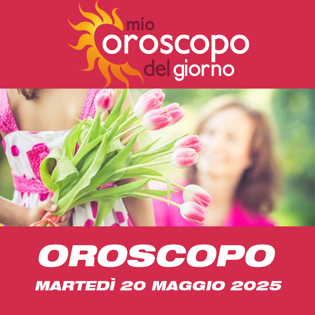 Le previsioni dell'oroscopo del giornaliero di Martedì 20 Maggio 2025
