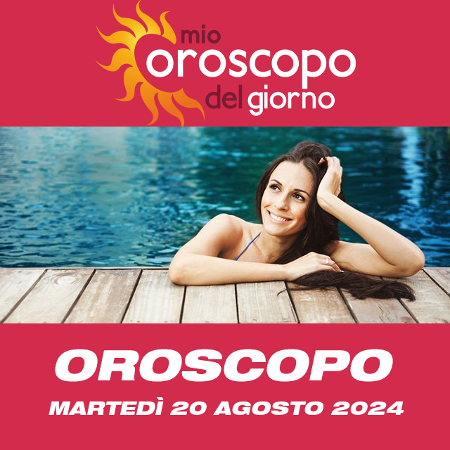 Le previsioni dell'oroscopo del giornaliero di Martedì 20 Agosto 2024