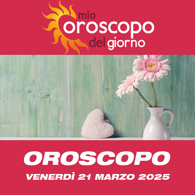 Le previsioni dell'oroscopo del giornaliero di Venerdì 21 Marzo 2025