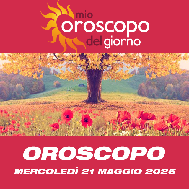 Le previsioni dell'oroscopo del giornaliero di Mercoledì 21 Maggio 2025