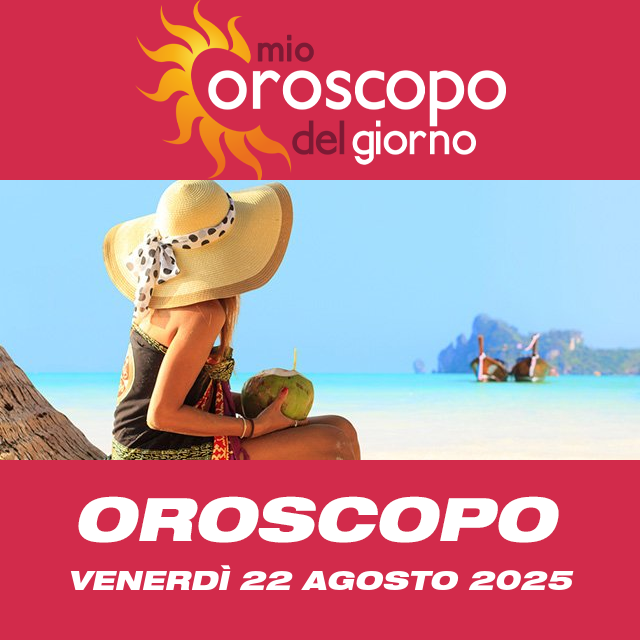 Le previsioni dell'oroscopo del giornaliero di Venerdì 22 Agosto 2025