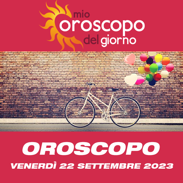 Le previsioni dell'oroscopo del giornaliero di Venerdì 22 Settembre 2023