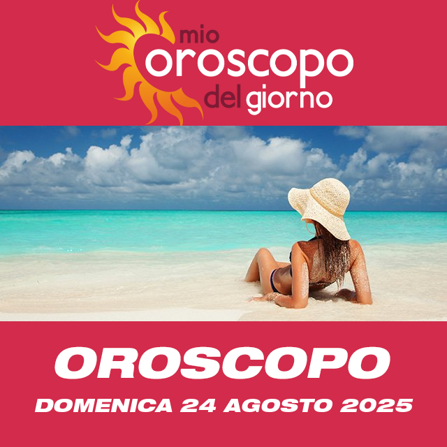 Le previsioni dell'oroscopo del giornaliero di Domenica 24 Agosto 2025