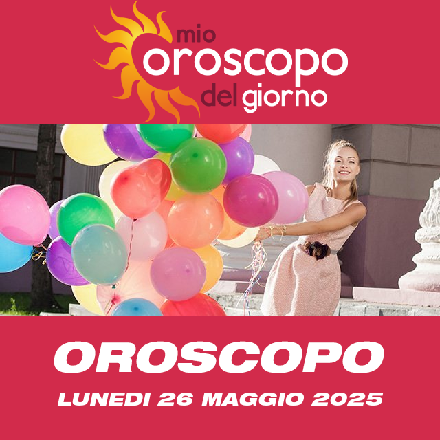 Le previsioni dell'oroscopo del giornaliero di Lunedi 26 Maggio 2025