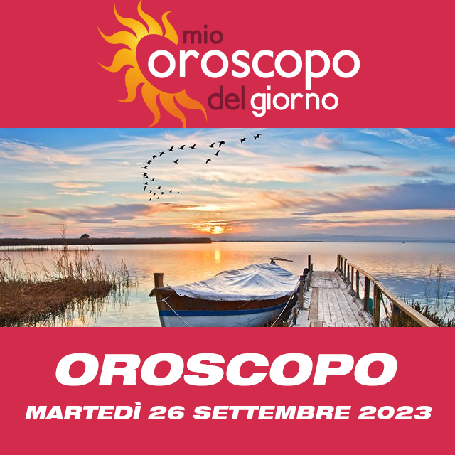 Le previsioni dell'oroscopo del giornaliero di Martedì 26 Settembre 2023