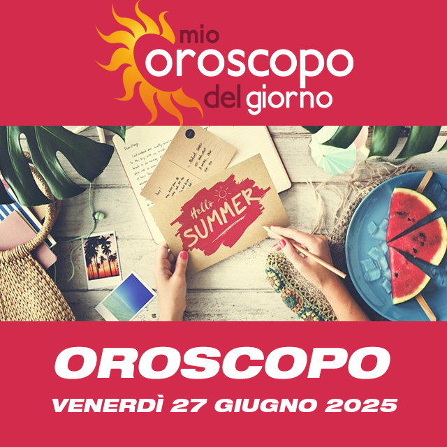 Le previsioni dell'oroscopo del giornaliero di Venerdì 27 Giugno 2025