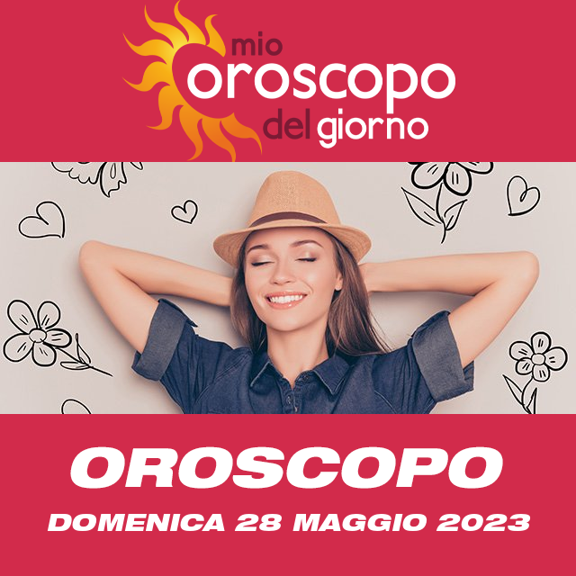 Le previsioni dell'oroscopo del giornaliero di Domenica 28 Maggio 2023