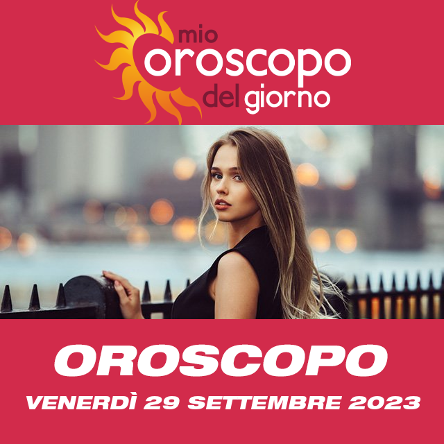 Le previsioni dell'oroscopo del giornaliero di Venerdì 29 Settembre 2023