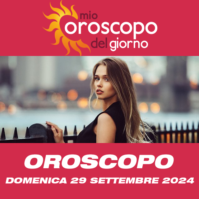 Le previsioni dell'oroscopo del giornaliero di Domenica 29 Settembre 2024