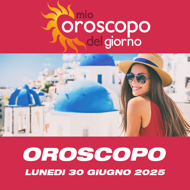 Le previsioni dell'oroscopo del giornaliero di Lunedi 30 Giugno 2025