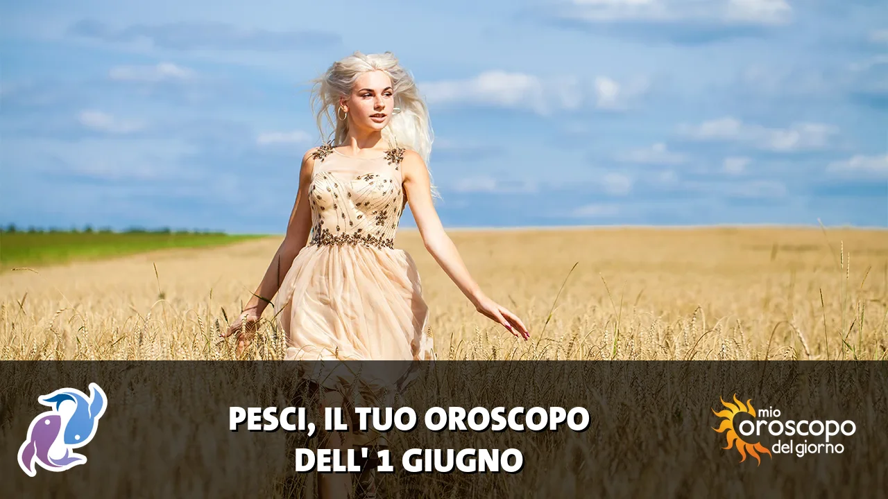 Oroscopo dei Pesci du lunedì 1 giugno 2026