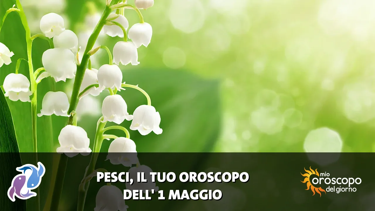 Oroscopo dei Pesci du venerdì 1 maggio 2026