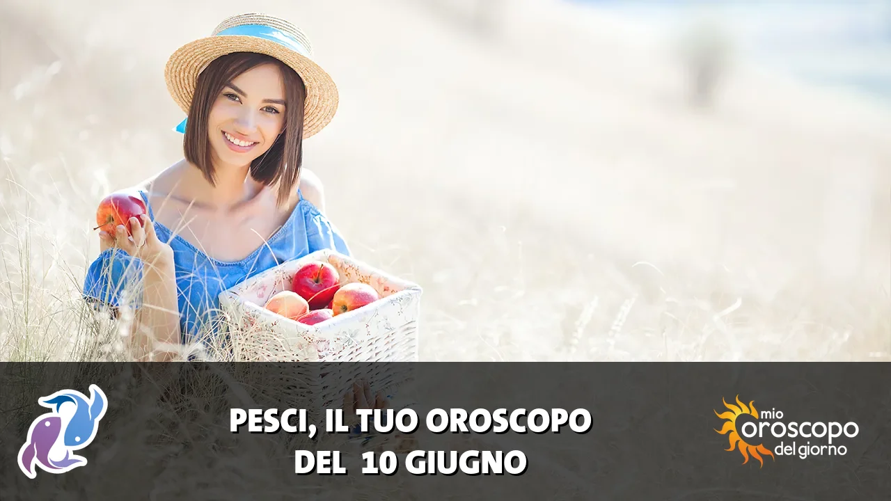 Oroscopo dei Pesci du mercoledì 10 giugno 2026