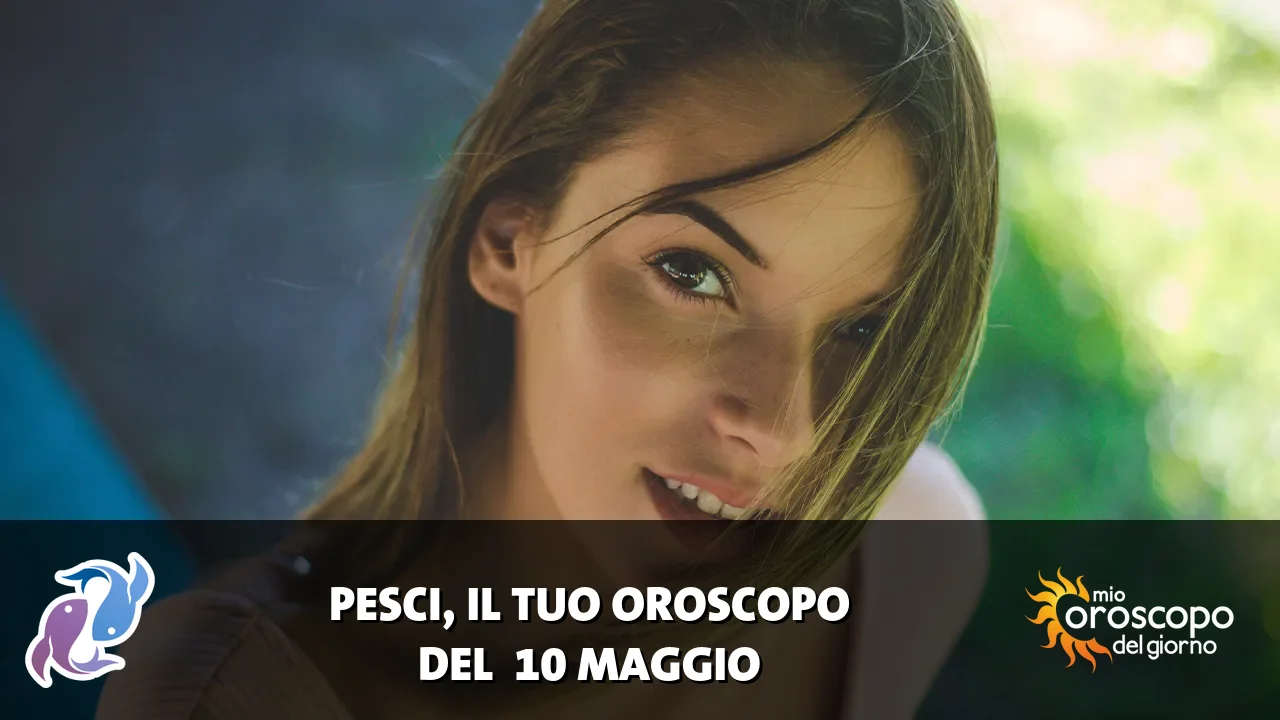 Oroscopo dei Pesci du domenica 10 maggio 2026
