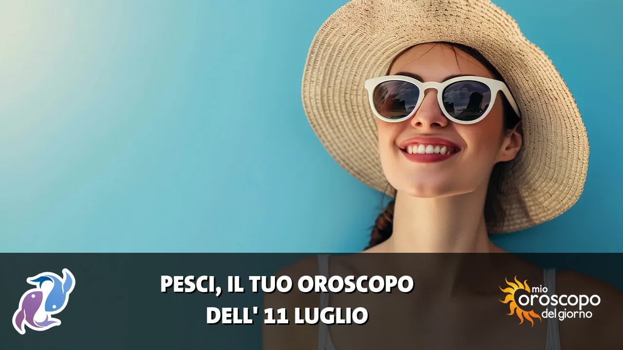 Oroscopo dei Pesci du sabato 11 luglio 2026