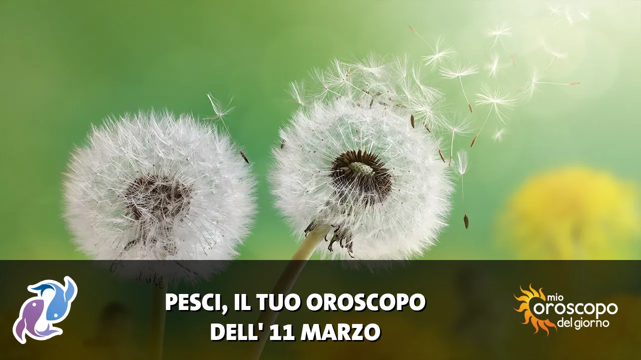 Oroscopo dei Pesci du mercoledì 11 marzo 2026