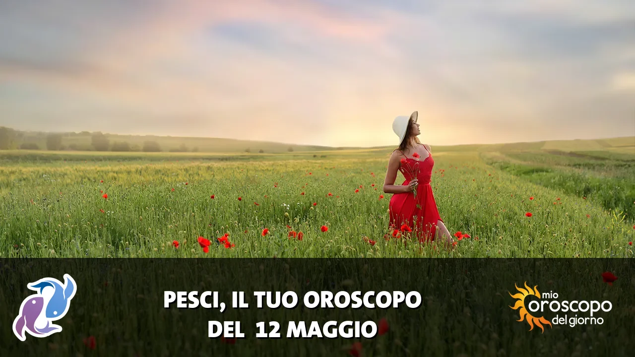 Oroscopo dei Pesci du martedì 12 maggio 2026