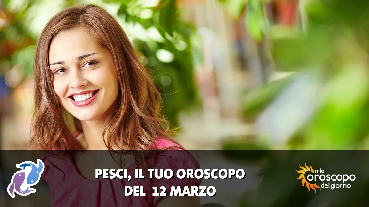 Oroscopo dei Pesci du giovedì 12 marzo 2026