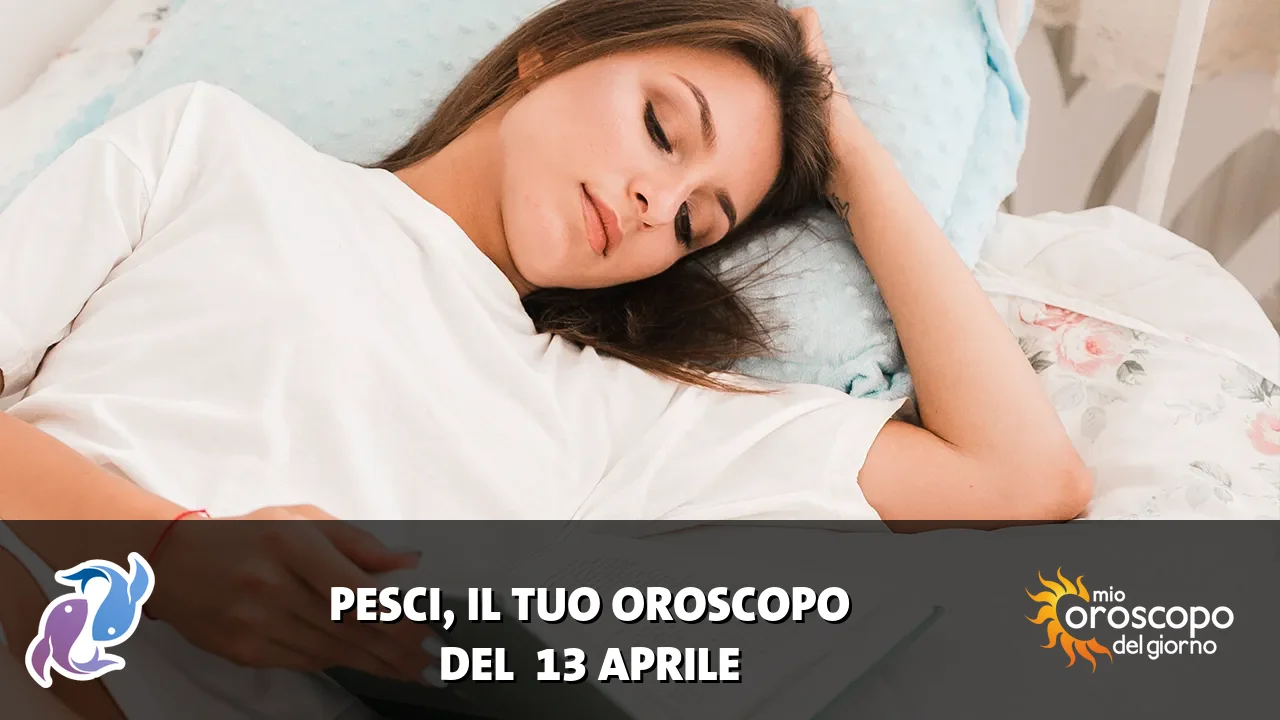 Oroscopo dei Pesci du lunedì 13 aprile 2026