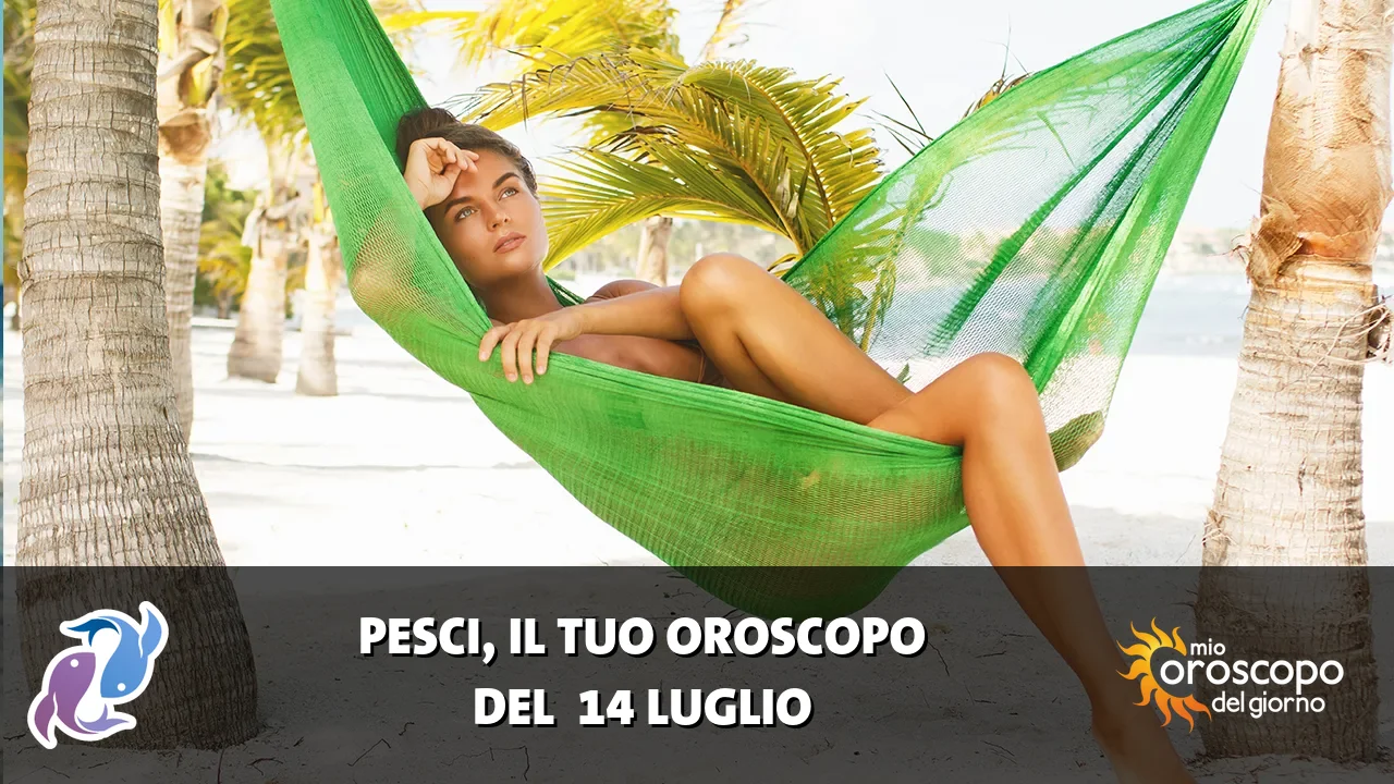 Oroscopo dei Pesci du martedì 14 luglio 2026
