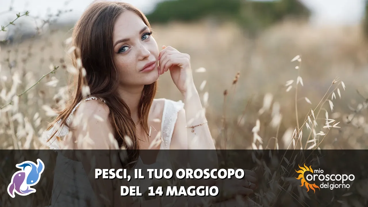 Oroscopo dei Pesci du giovedì 14 maggio 2026