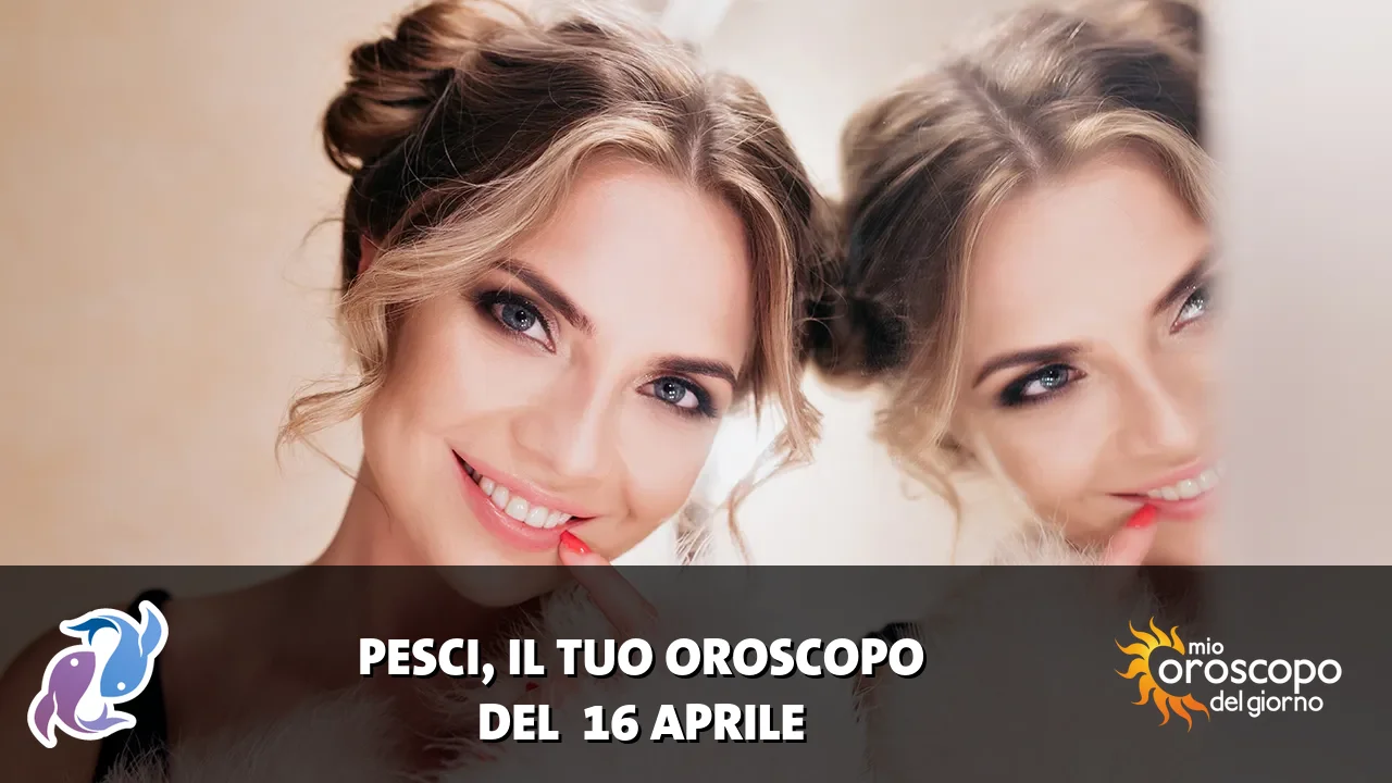 Oroscopo dei Pesci du giovedì 16 aprile 2026